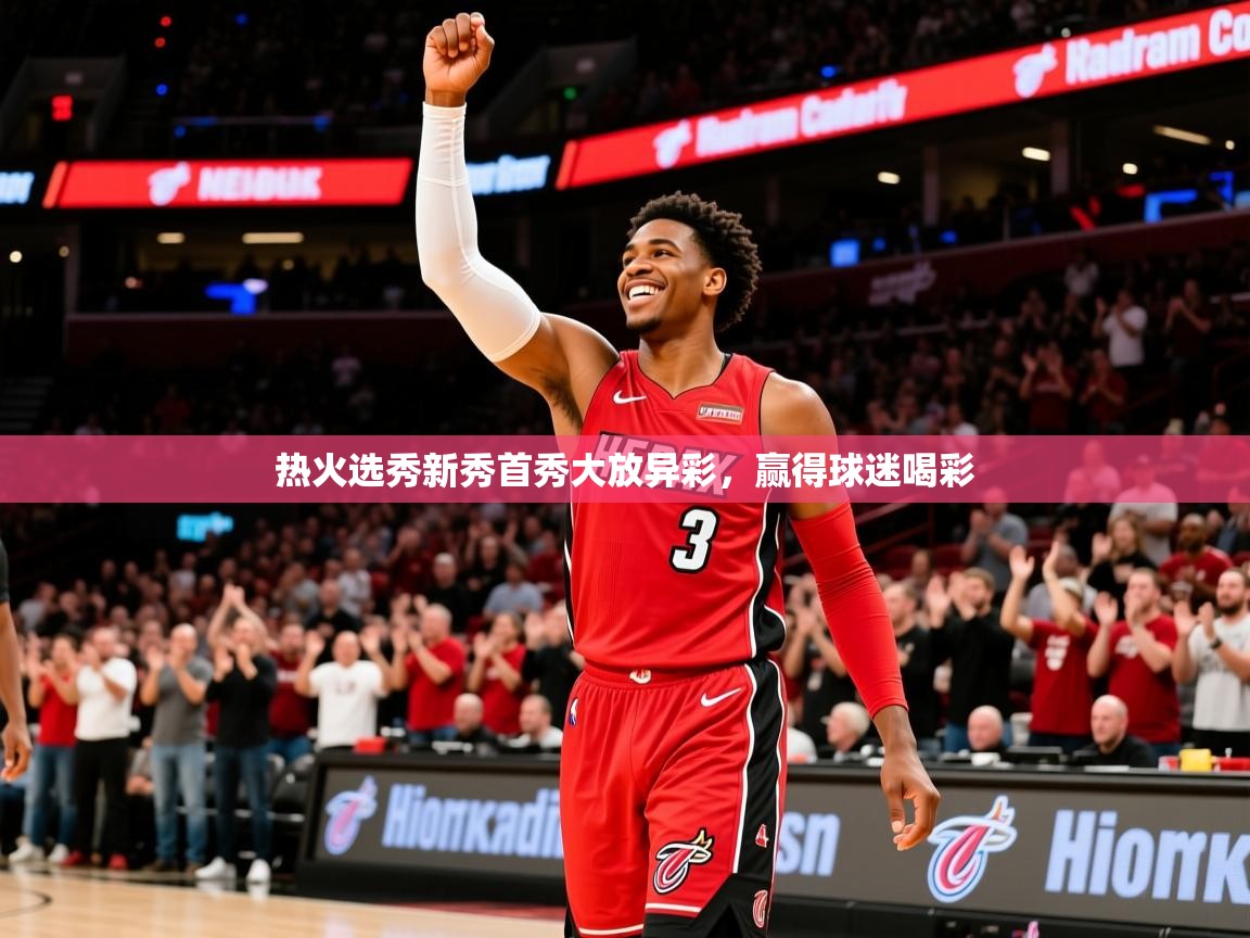 2025九游娱乐体育热火选秀新秀首秀大放异彩,赢得球迷喝彩 第3张