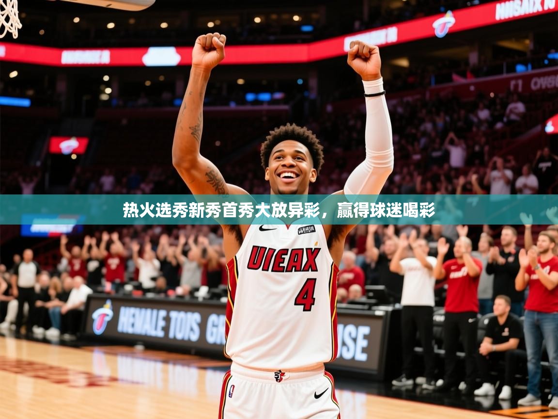 2025九游娱乐体育热火选秀新秀首秀大放异彩,赢得球迷喝彩 第4张