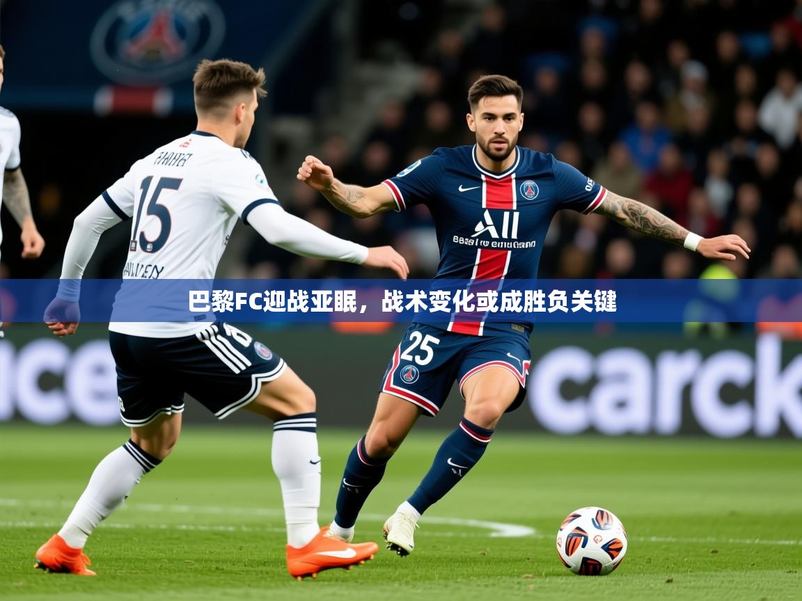 2025九游娱乐app下载巴黎FC迎战亚眠,战术变化或成胜负关键 第4张