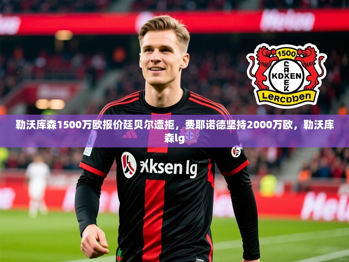 2025九游娱乐勒沃库森1500万欧报价廷贝尔遭拒，费耶诺德坚持2000万欧，勒沃库森lg  第3张