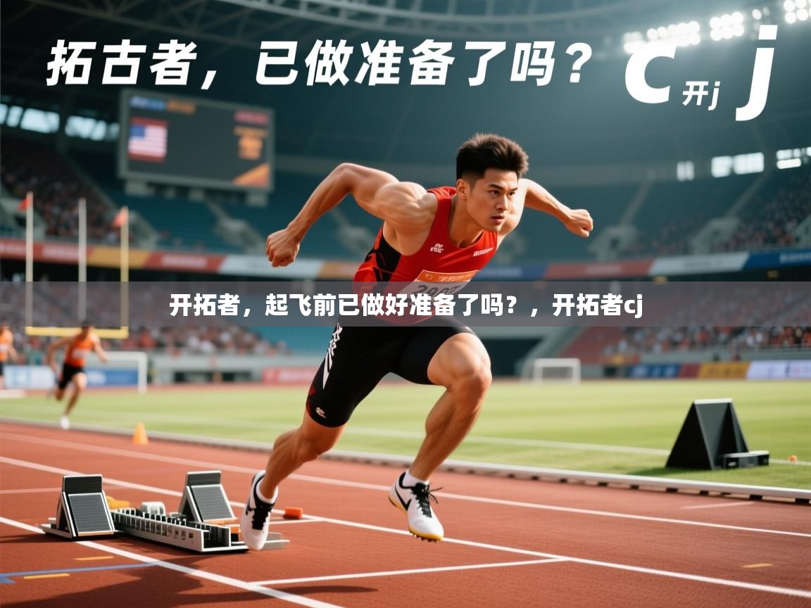 2025九游娱乐官网入口网页版官方开拓者，起飞前已做好准备了吗？，开拓者cj  第1张