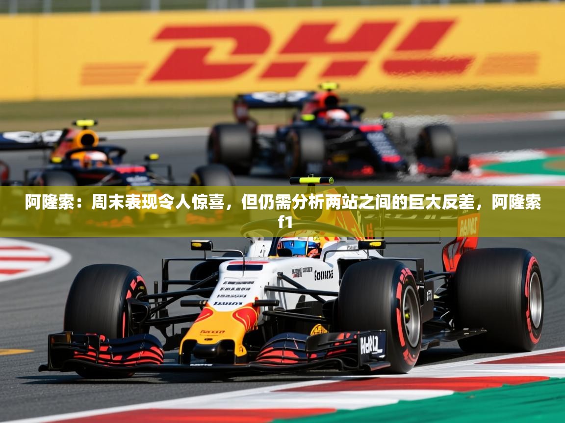 2025九游娱乐app下载阿隆索：周末表现令人惊喜，但仍需分析两站之间的巨大反差，阿隆索 f1  第3张