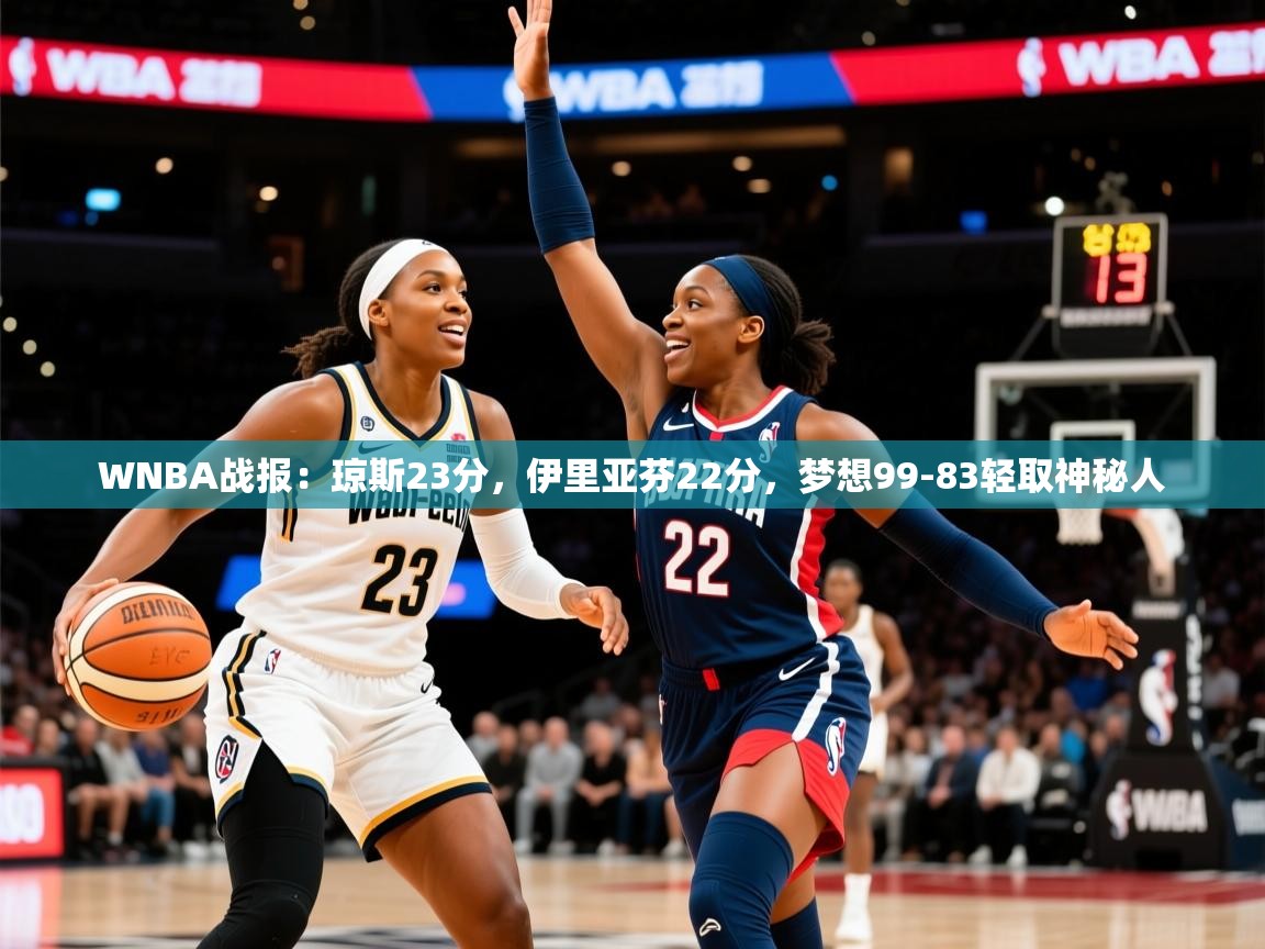 2025九游娱乐app下载WNBA战报:琼斯23分,伊里亚芬22分,梦想99-83轻取神秘人 第1张