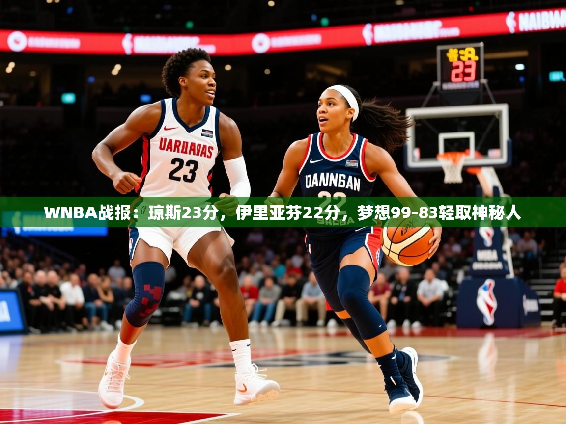 2025九游娱乐app下载WNBA战报:琼斯23分,伊里亚芬22分,梦想99-83轻取神秘人 第4张