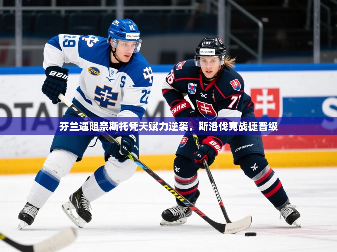 2025九游电子娱乐芬兰遇阻奈斯托凭天赋力逆袭，斯洛伐克战捷晋级  第2张