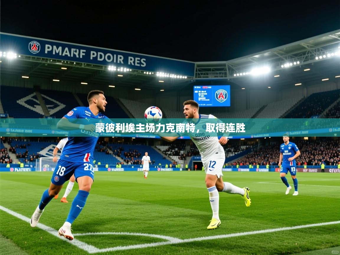 2026九游电子娱乐蒙彼利埃主场力克南特，取得连胜  第2张