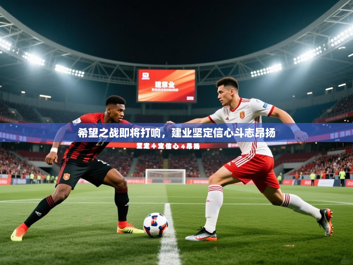 2026九游娱乐官网入口网页版希望之战即将打响，建业坚定信心斗志昂扬  第1张