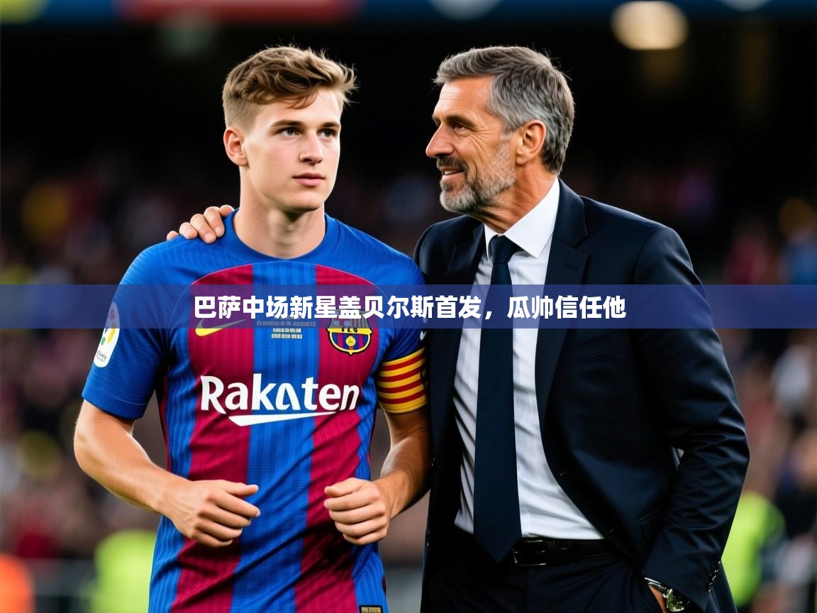 2026九游棋牌娱乐巴萨中场新星盖贝尔斯首发，瓜帅信任他  第1张