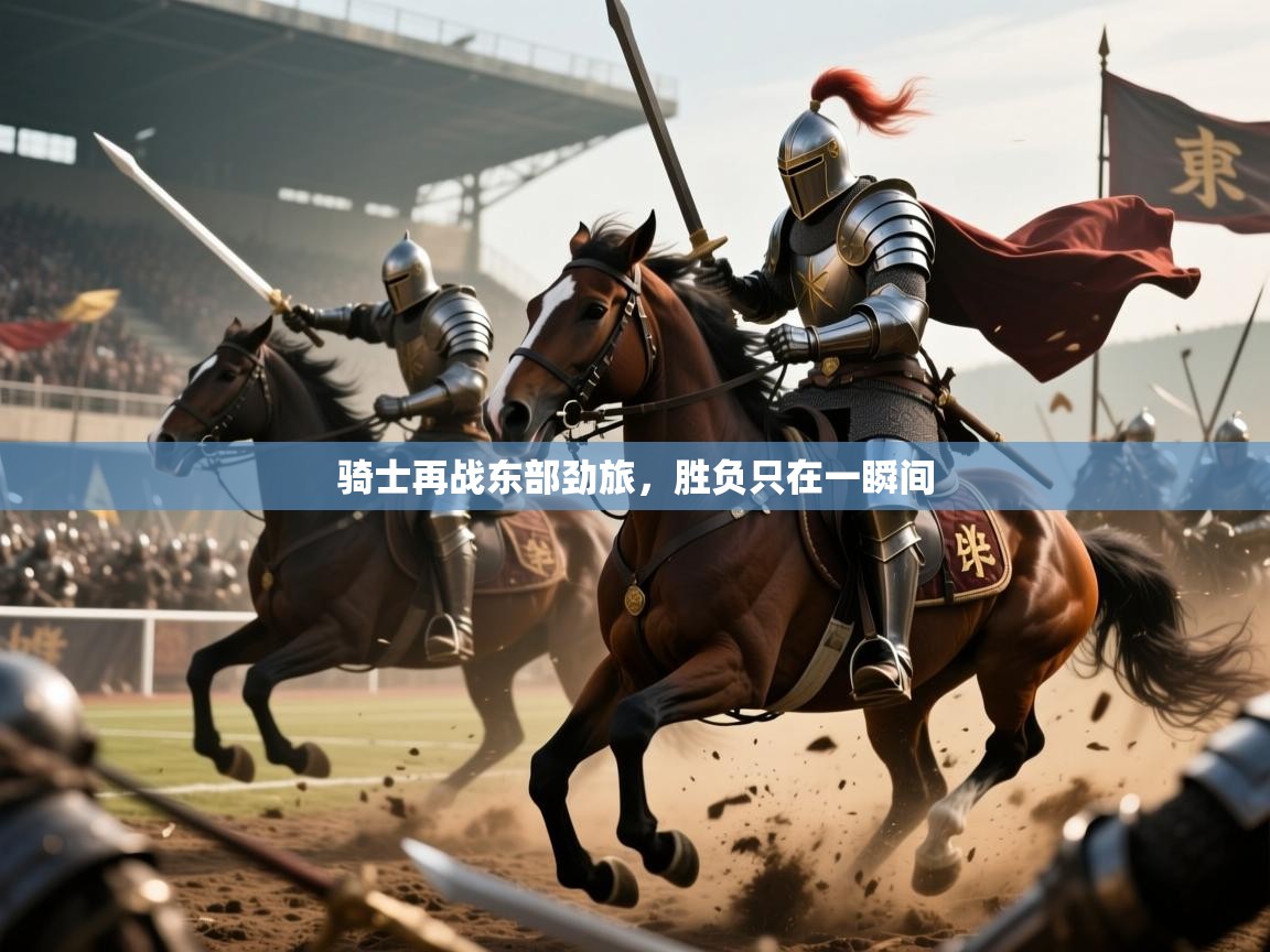 2026九游棋牌app骑士再战东部劲旅，胜负只在一瞬间  第2张