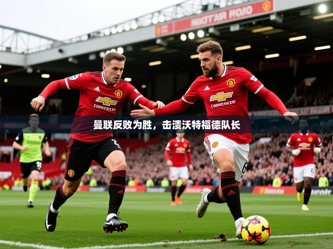 2026九游娱乐app信誉好曼联反败为胜，击溃沃特福德队长  第2张