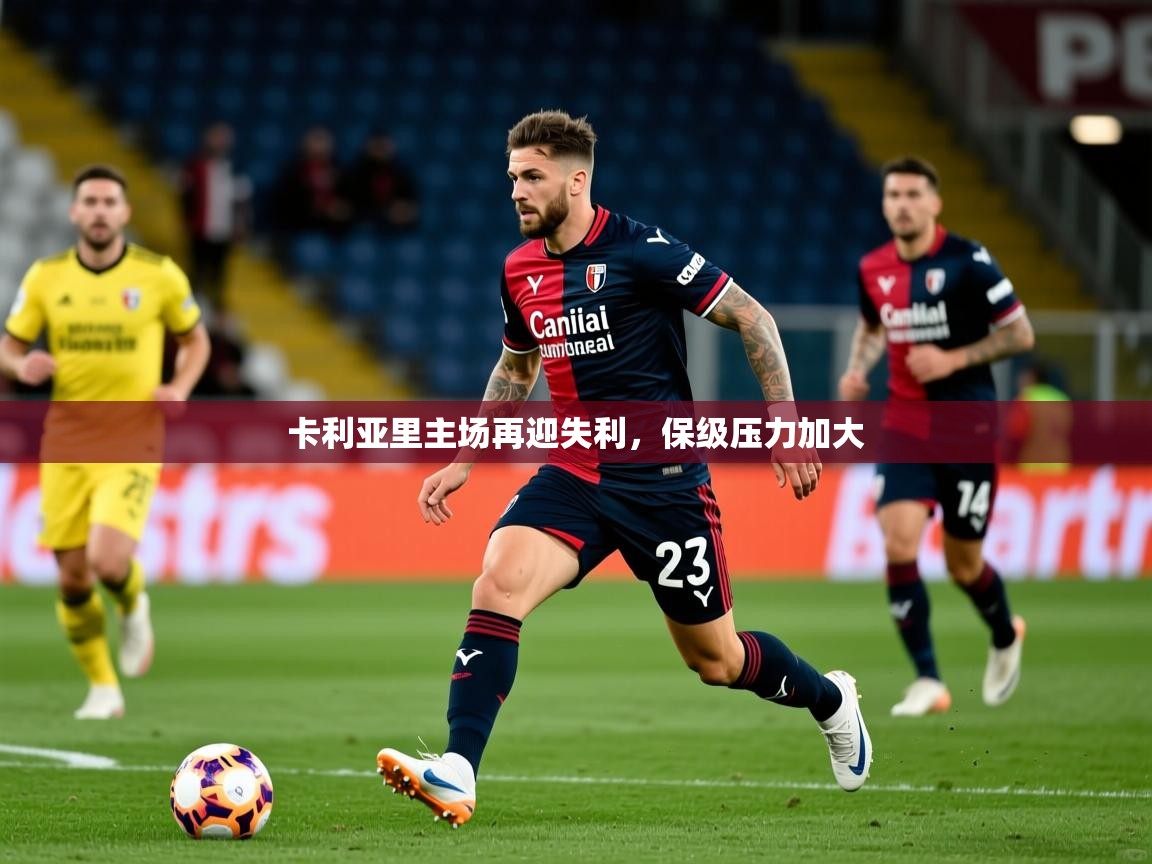 2026九游娱乐官网卡利亚里主场再迎失利，保级压力加大