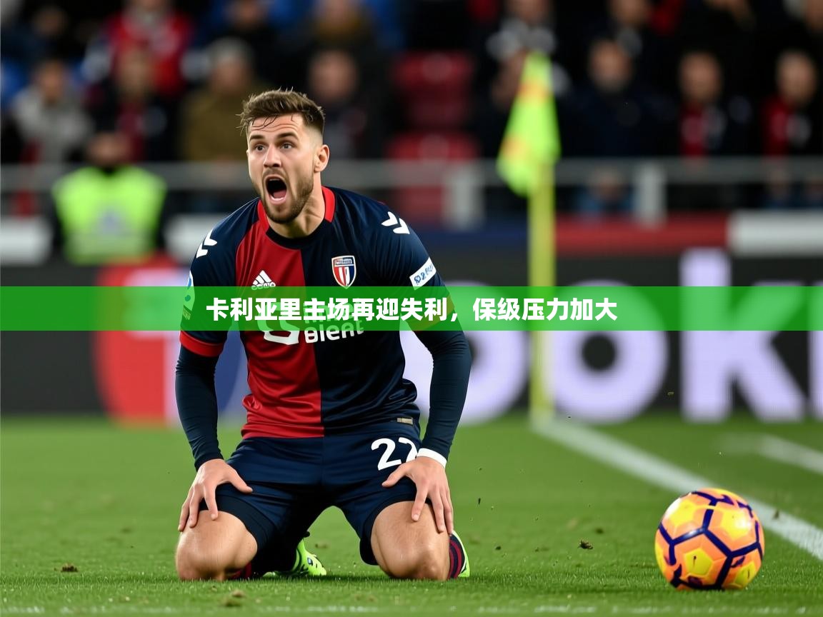 2026九游娱乐官网卡利亚里主场再迎失利，保级压力加大  第3张