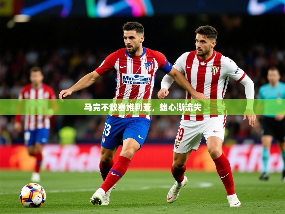 2026九游娱乐app马竞不敌塞维利亚，雄心渐流失