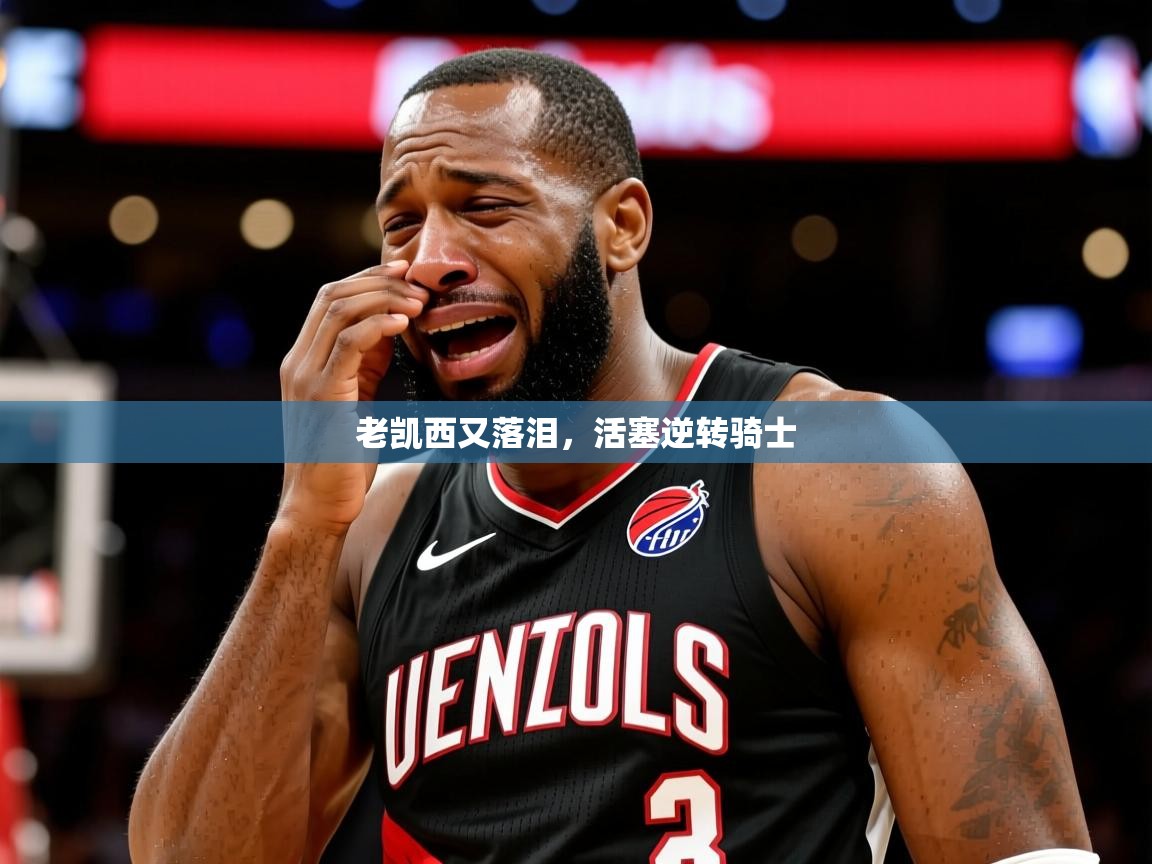 2026九游电子娱乐老凯西又落泪,活塞逆转骑士 第2张