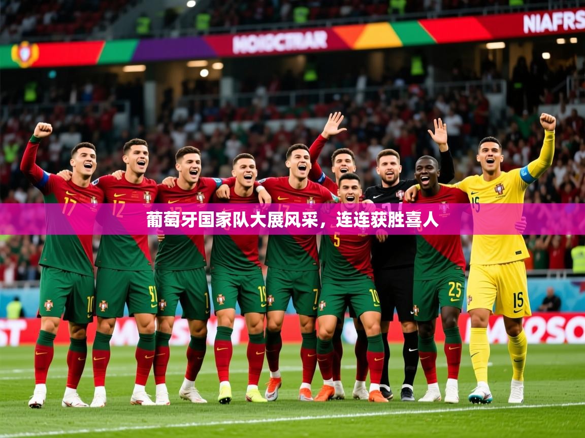 2026九游娱乐app体验棒葡萄牙国家队大展风采,连连获胜喜人 第1张