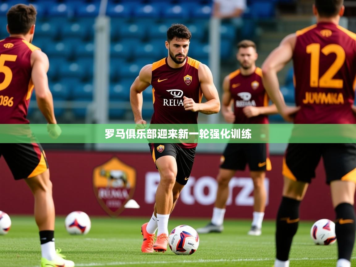 2026九游娱乐官方网页版罗马俱乐部迎来新一轮强化训练 第4张