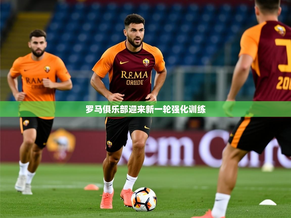 2026九游娱乐官方网页版罗马俱乐部迎来新一轮强化训练 第2张