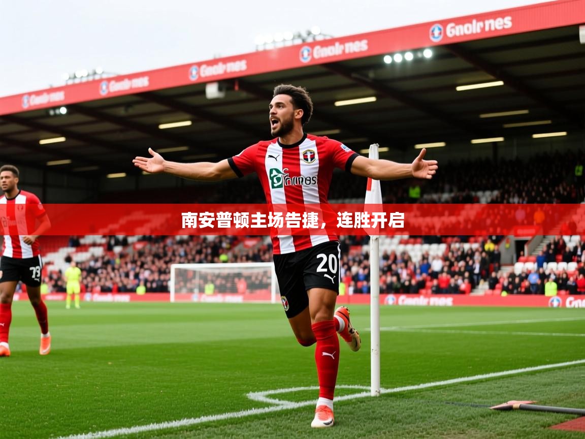2026九游娱乐官网入口网页版官方南安普顿主场告捷，连胜开启